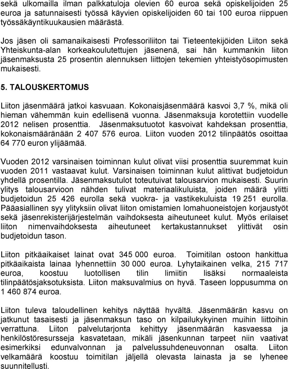 liittojen tekemien yhteistyösopimusten mukaisesti. 5. TALOUSKERTOMUS Liiton jäsenmäärä jatkoi kasvuaan. Kokonaisjäsenmäärä kasvoi 3,7 %, mikä oli hieman vähemmän kuin edellisenä vuonna.