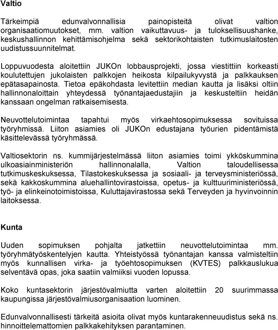 Loppuvuodesta aloitettiin JUKOn lobbausprojekti, jossa viestittiin korkeasti koulutettujen jukolaisten palkkojen heikosta kilpailukyvystä ja palkkauksen epätasapainosta.