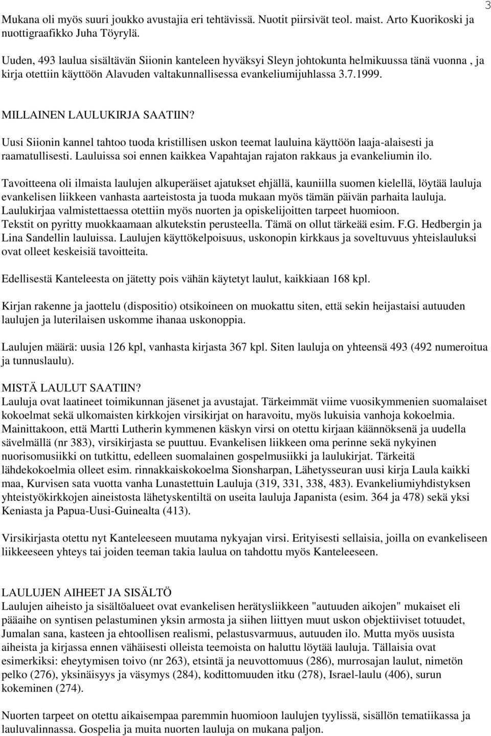 MILLAINEN LAULUKIRJA SAATIIN? Uusi Siionin kannel tahtoo tuoda kristillisen uskon teemat lauluina käyttöön laaja-alaisesti ja raamatullisesti.
