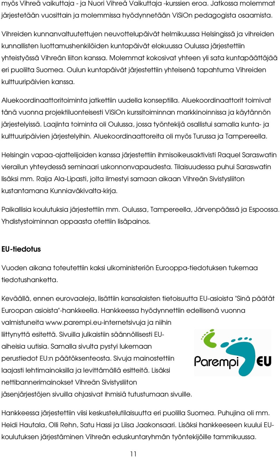 Molemmat kokosivat yhteen yli sata kuntapäättäjää eri puolilta Suomea. Oulun kuntapäivät järjestettiin yhteisenä tapahtuma Vihreiden kulttuuripäivien kanssa.