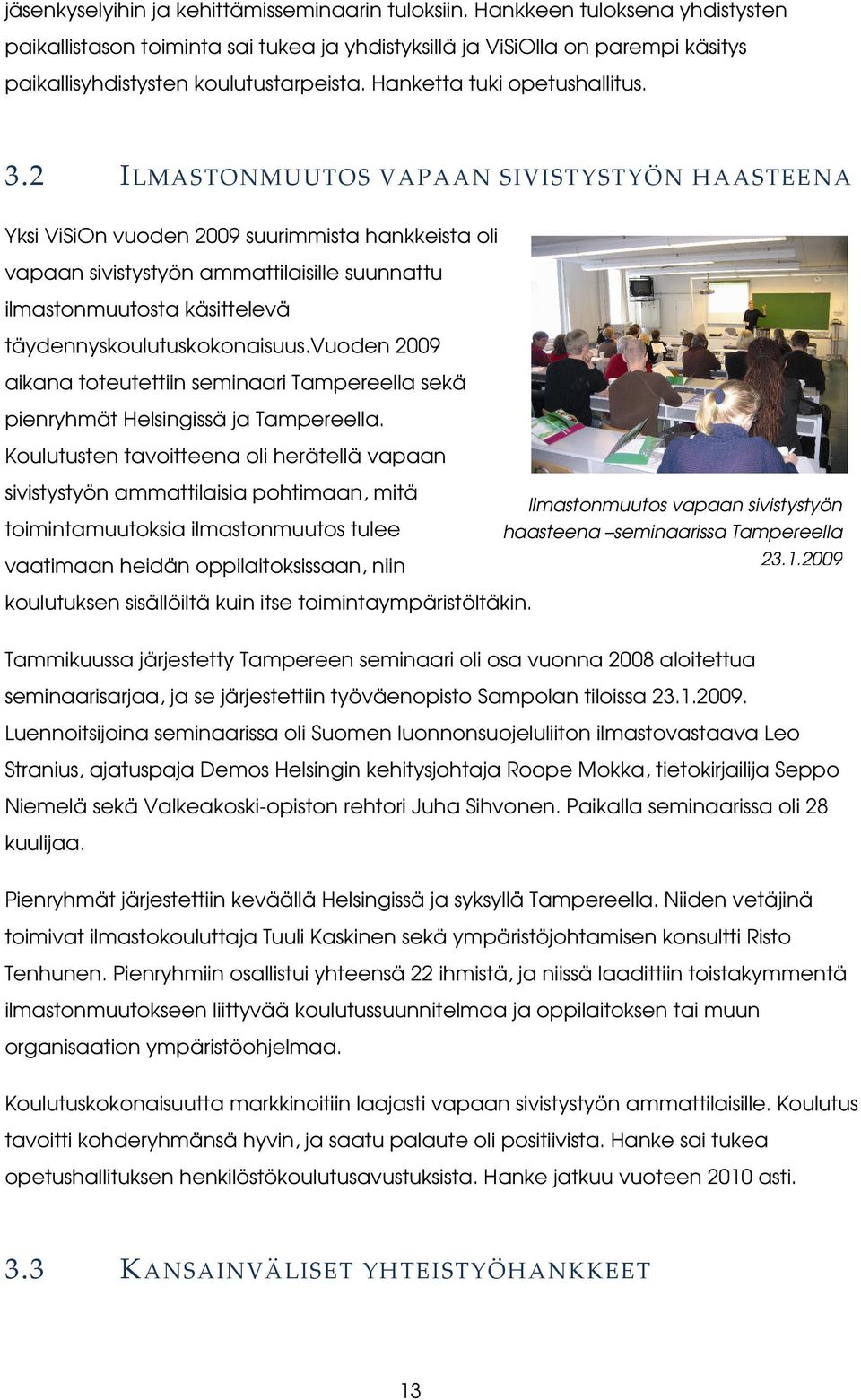 2 ILMASTONMUUTOS VAPAAN SIVISTYSTYÖN HAASTEENA Yksi ViSiOn vuoden 2009 suurimmista hankkeista oli vapaan sivistystyön ammattilaisille suunnattu ilmastonmuutosta käsittelevä