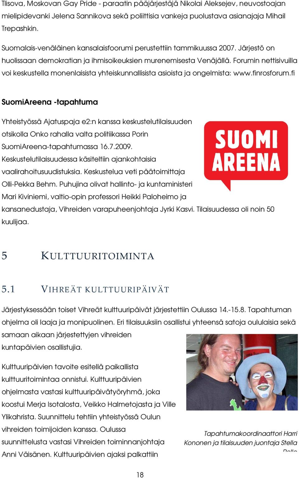 Forumin nettisivuilla voi keskustella monenlaisista yhteiskunnallisista asioista ja ongelmista: www.finrosforum.