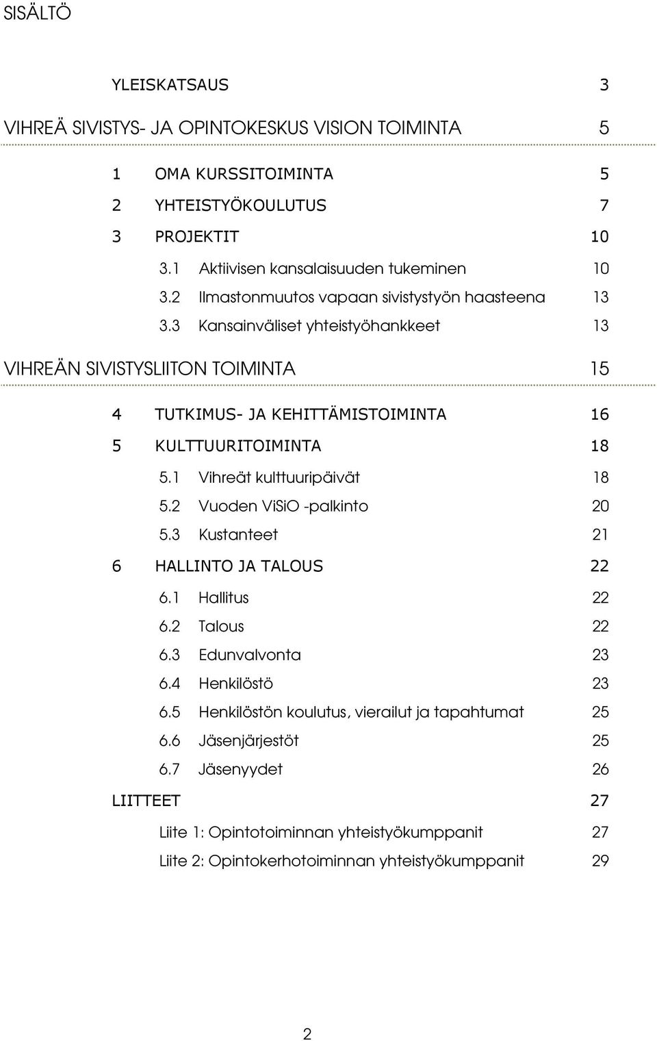 3 Kansainväliset yhteistyöhankkeet 13 VIHREÄN SIVISTYSLIITON TOIMINTA 15 4 TUTKIMUS- JA KEHITTÄMISTOIMINTA 16 5 KULTTUURITOIMINTA 18 5.1 Vihreät kulttuuripäivät 18 5.