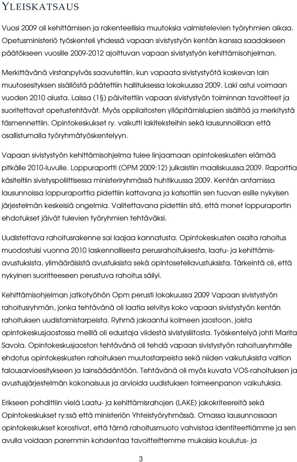 Merkittävänä virstanpylväs saavutettiin, kun vapaata sivistystyötä koskevan lain muutosesityksen sisällöstä päätettiin hallituksessa lokakuussa 2009. Laki astui voimaan vuoden 2010 alusta.