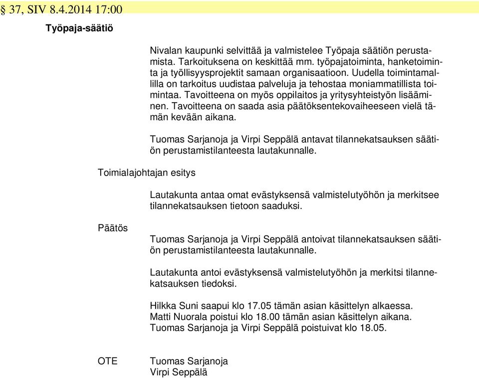 Tavoitteena on myös oppilaitos ja yritysyhteistyön lisääminen. Tavoitteena on saada asia päätöksentekovaiheeseen vielä tämän kevään aikana.