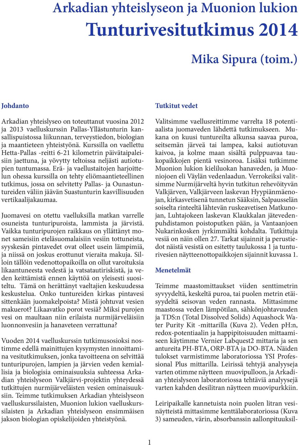 Kurssilla on vaellettu Hetta-Pallas -reitti 6-21 kilometrin päivätaipaleisiin jaettuna, ja yövytty teltoissa neljästi autiotupien tuntumassa.