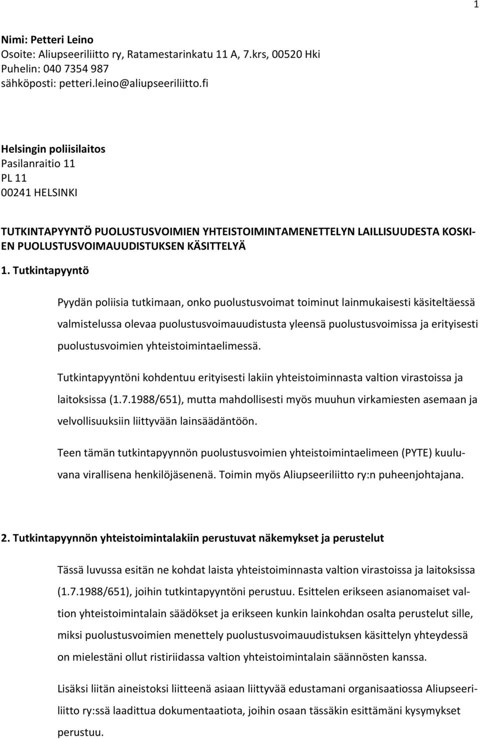 Tutkintapyyntö Pyydän poliisia tutkimaan, onko puolustusvoimat toiminut lainmukaisesti käsiteltäessä valmistelussa olevaa puolustusvoimauudistusta yleensä puolustusvoimissa ja erityisesti