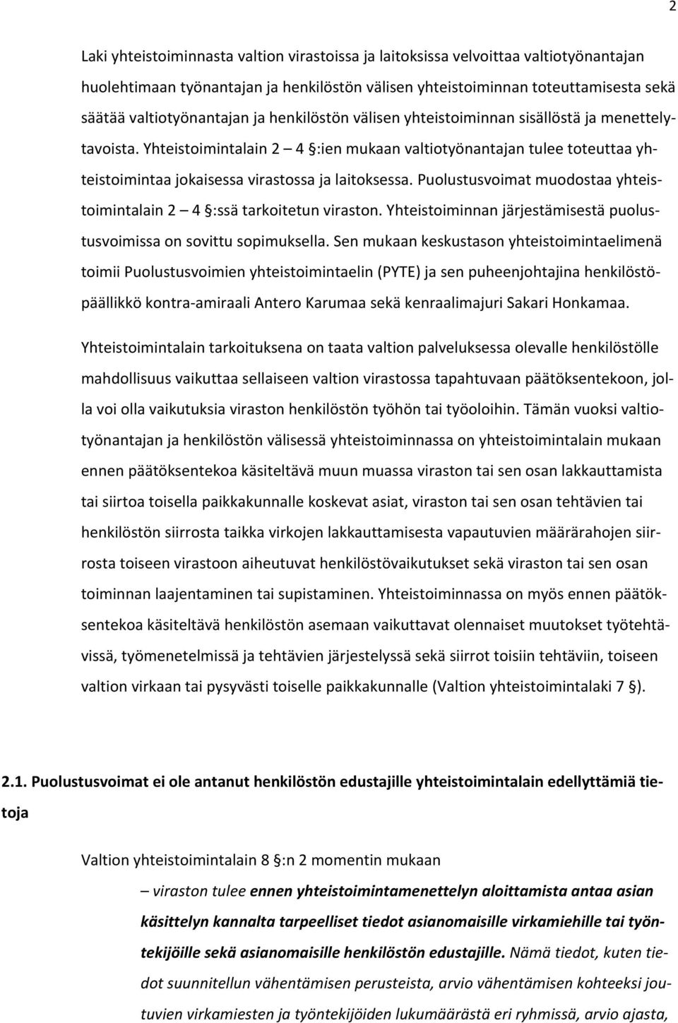 Puolustusvoimat muodostaa yhteistoimintalain 2 4 :ssä tarkoitetun viraston. Yhteistoiminnan järjestämisestä puolustusvoimissa on sovittu sopimuksella.