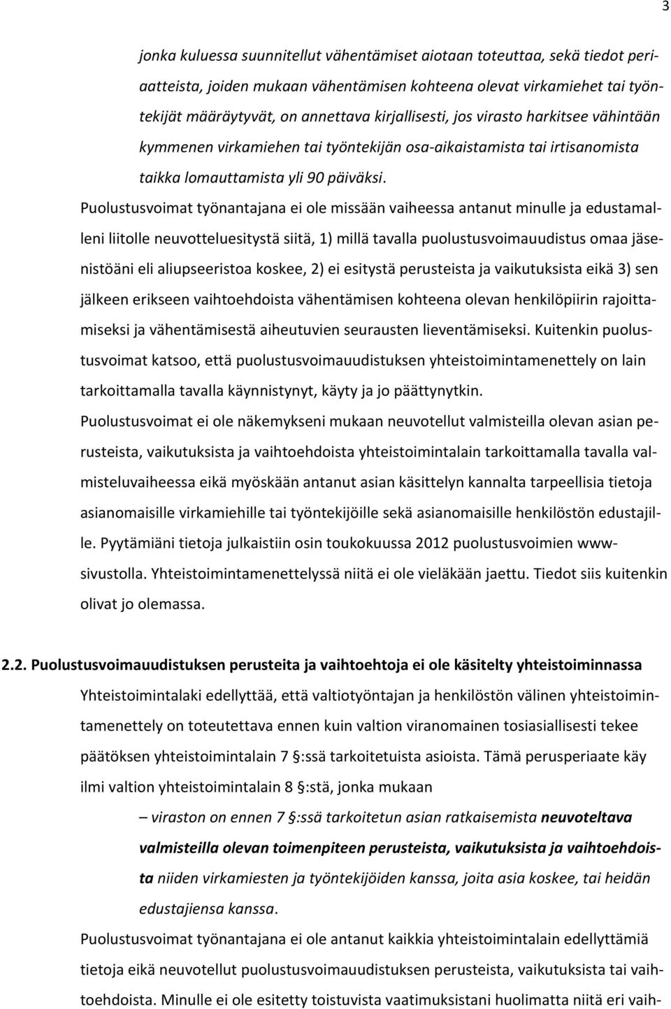 Puolustusvoimat työnantajana ei ole missään vaiheessa antanut minulle ja edustamalleni liitolle neuvotteluesitystä siitä, 1) millä tavalla puolustusvoimauudistus omaa jäsenistöäni eli aliupseeristoa