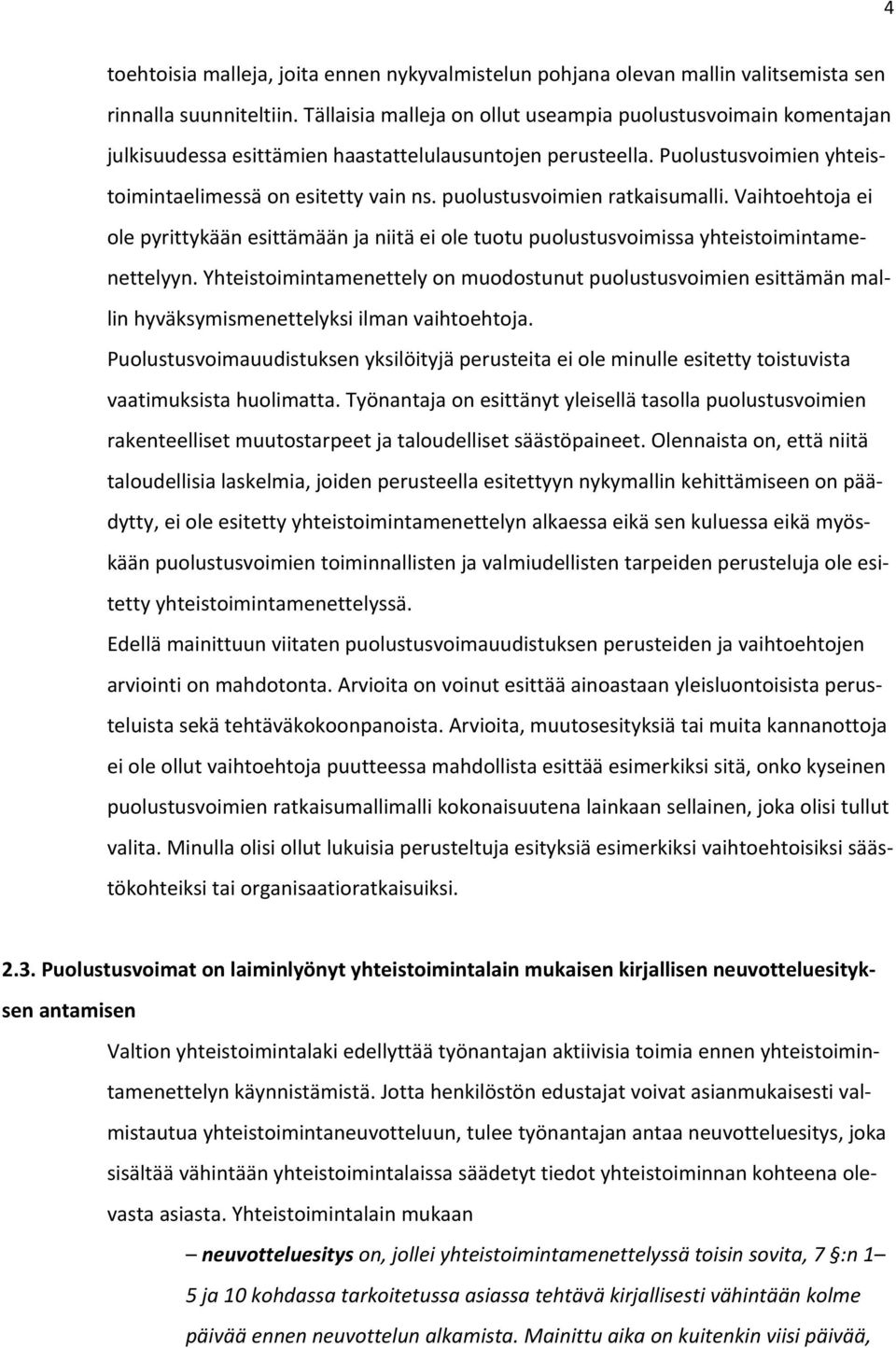 puolustusvoimien ratkaisumalli. Vaihtoehtoja ei ole pyrittykään esittämään ja niitä ei ole tuotu puolustusvoimissa yhteistoimintamenettelyyn.