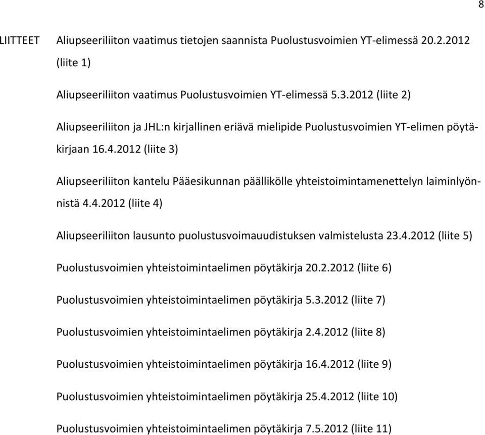 2012 (liite 3) Aliupseeriliiton kantelu Pääesikunnan päällikölle yhteistoimintamenettelyn laiminlyönnistä 4.4.2012 (liite 4) Aliupseeriliiton lausunto puolustusvoimauudistuksen valmistelusta 23.4.2012 (liite 5) Puolustusvoimien yhteistoimintaelimen pöytäkirja 20.