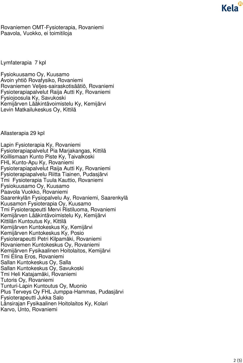 Pudasjärvi Tmi Fysioterapia Tuula Kauttio, Rovaniemi Paavola Vuokko, Rovaniemi Saarenkylän Fysiopalvelu Ay, Rovaniemi, Saarenkylä Kuusamon Fysioterapia Oy, Kuusamo Tmi Fysioterapeutti Mervi