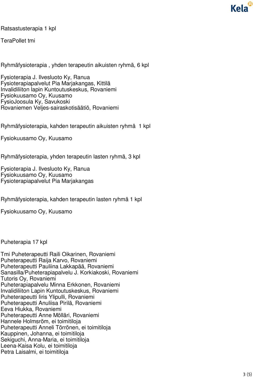 kpl Tmi Puheterapeutti Raili Oikarinen, Rovaniemi Puheterapeutti Raija Karvo, Rovaniemi Puheterapeutti Pauliina Lakkapää, Rovaniemi Sanasilla/Puheterapiapalvelu J.