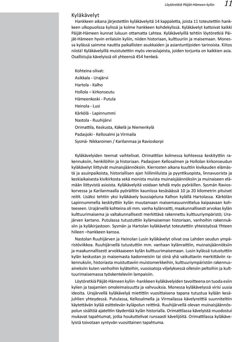 Monessa kylässä saimme nauttia paikallisten asukkaiden ja asiantuntijoiden tarinoista. Kiitos niistä! Kyläkävelyillä muistutettiin myös vieraslajeista, joiden torjunta on kaikkien asia.