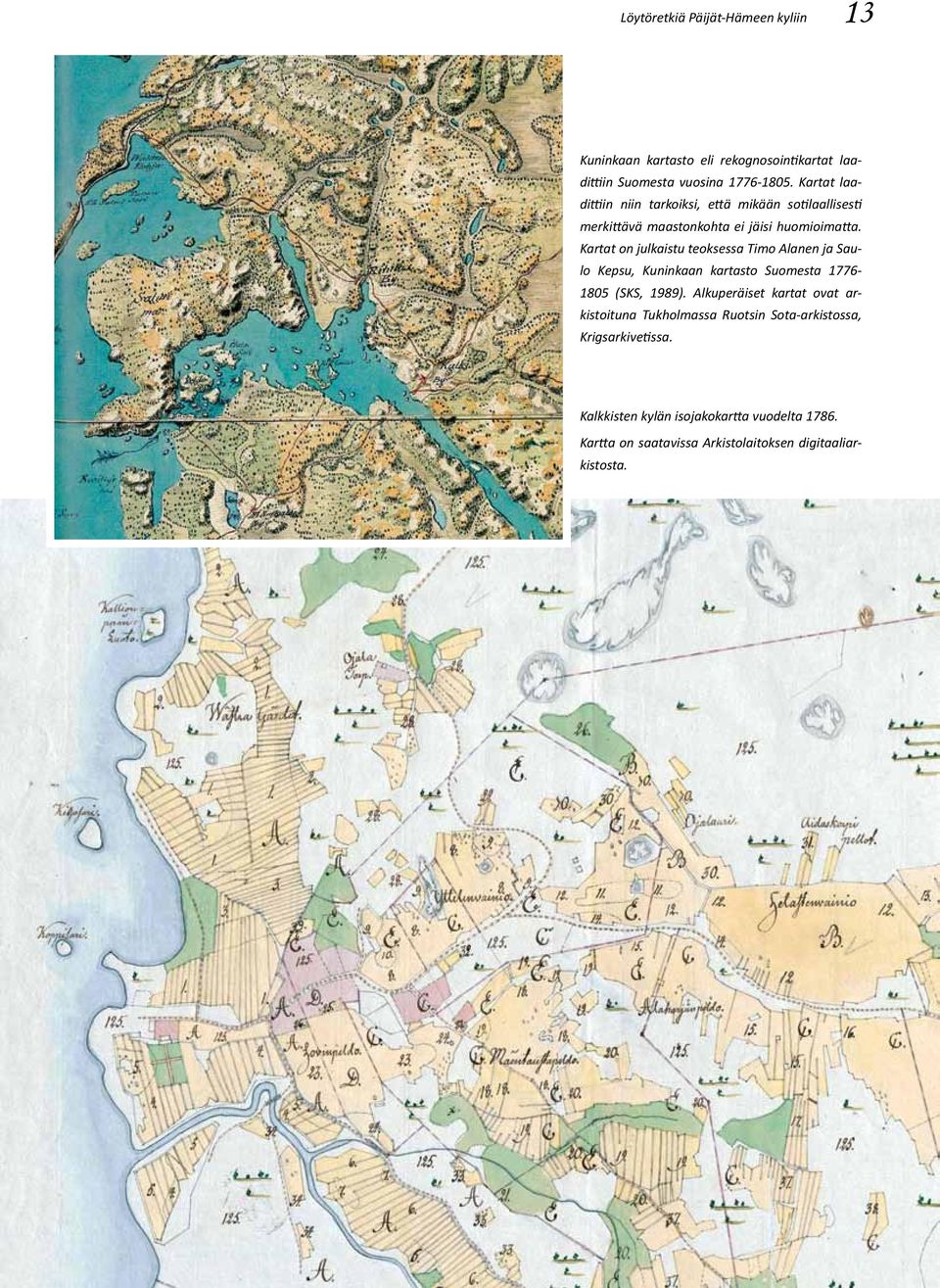 Kartat on julkaistu teoksessa Timo Alanen ja Saulo Kepsu, Kuninkaan kartasto Suomesta 1776-1805 (SKS, 1989).