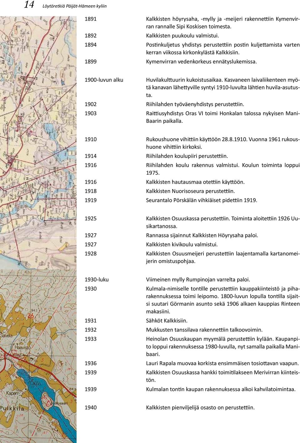 1900-luvun alku Huvilakulttuurin kukoistusaikaa. Kasvaneen laivaliikenteen myötä kanavan lähettyville syntyi 1910-luvulta lähtien huvila-asutusta. 1902 Riihilahden työväenyhdistys perustettiin.