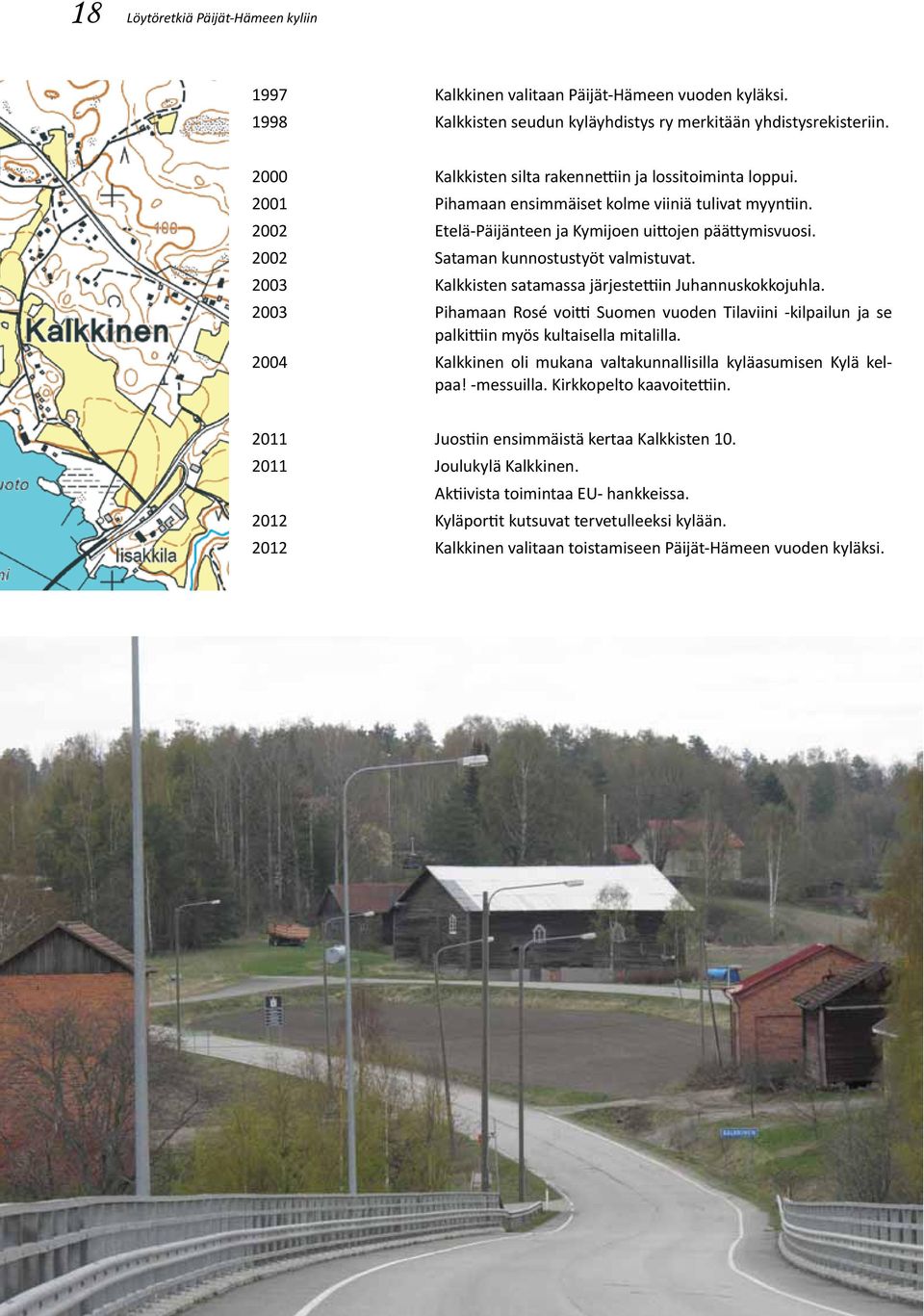 2002 sataman kunnostustyöt valmistuvat. 2003 Kalkkisten satamassa järjestettiin Juhannuskokkojuhla.