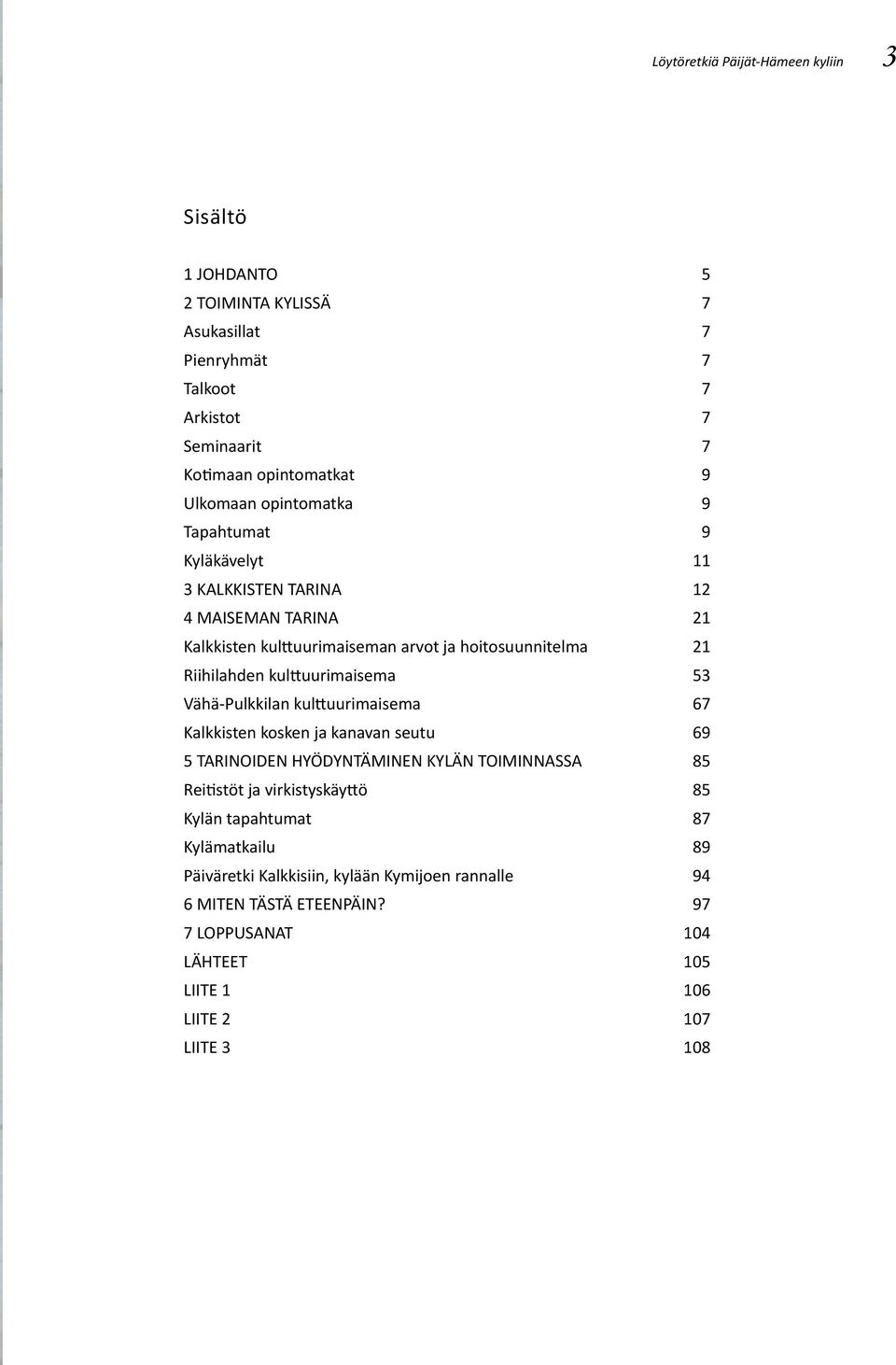 kulttuurimaisema 53 Vähä-Pulkkilan kulttuurimaisema 67 Kalkkisten kosken ja kanavan seutu 69 5 TARINOIDEN HYÖDYNTÄMINEN KYLÄN TOIMINNASSA 85 Reitistöt ja virkistyskäyttö