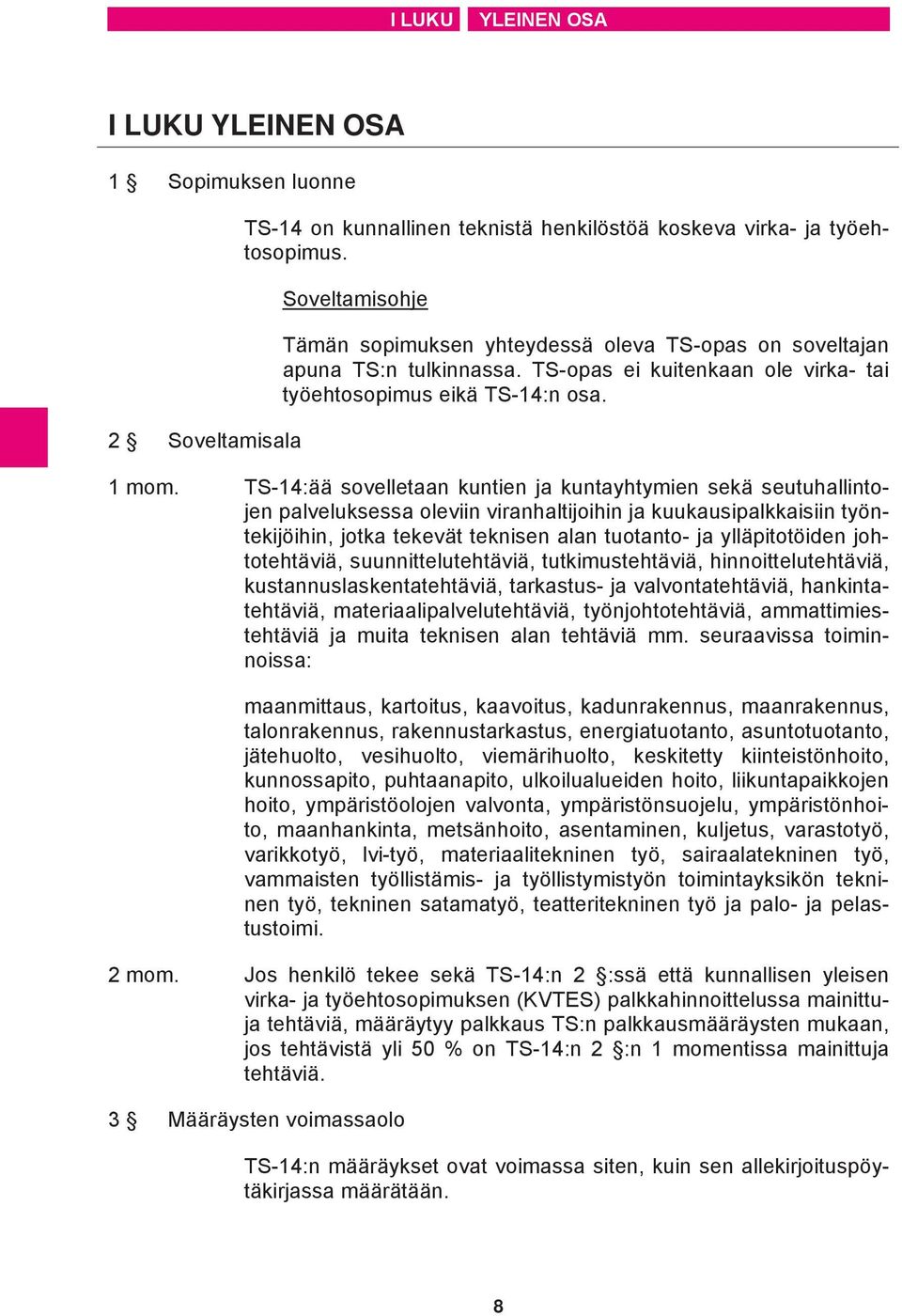 TS-14:ää sovelletaan kuntien ja kuntayhtymien sekä seutuhallintojen palveluksessa oleviin viranhaltijoihin ja kuukausipalkkaisiin työntekijöihin, jotka tekevät teknisen alan tuotanto- ja