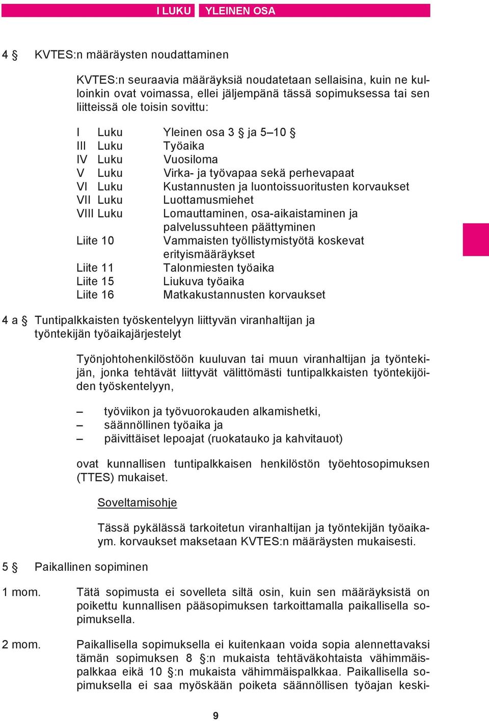 Luottamusmiehet VIII Luku Lomauttaminen, osa-aikaistaminen ja palvelussuhteen päättyminen Liite 10 Vammaisten työllistymistyötä koskevat erityismääräykset Liite 11 Talonmiesten työaika Liite 15