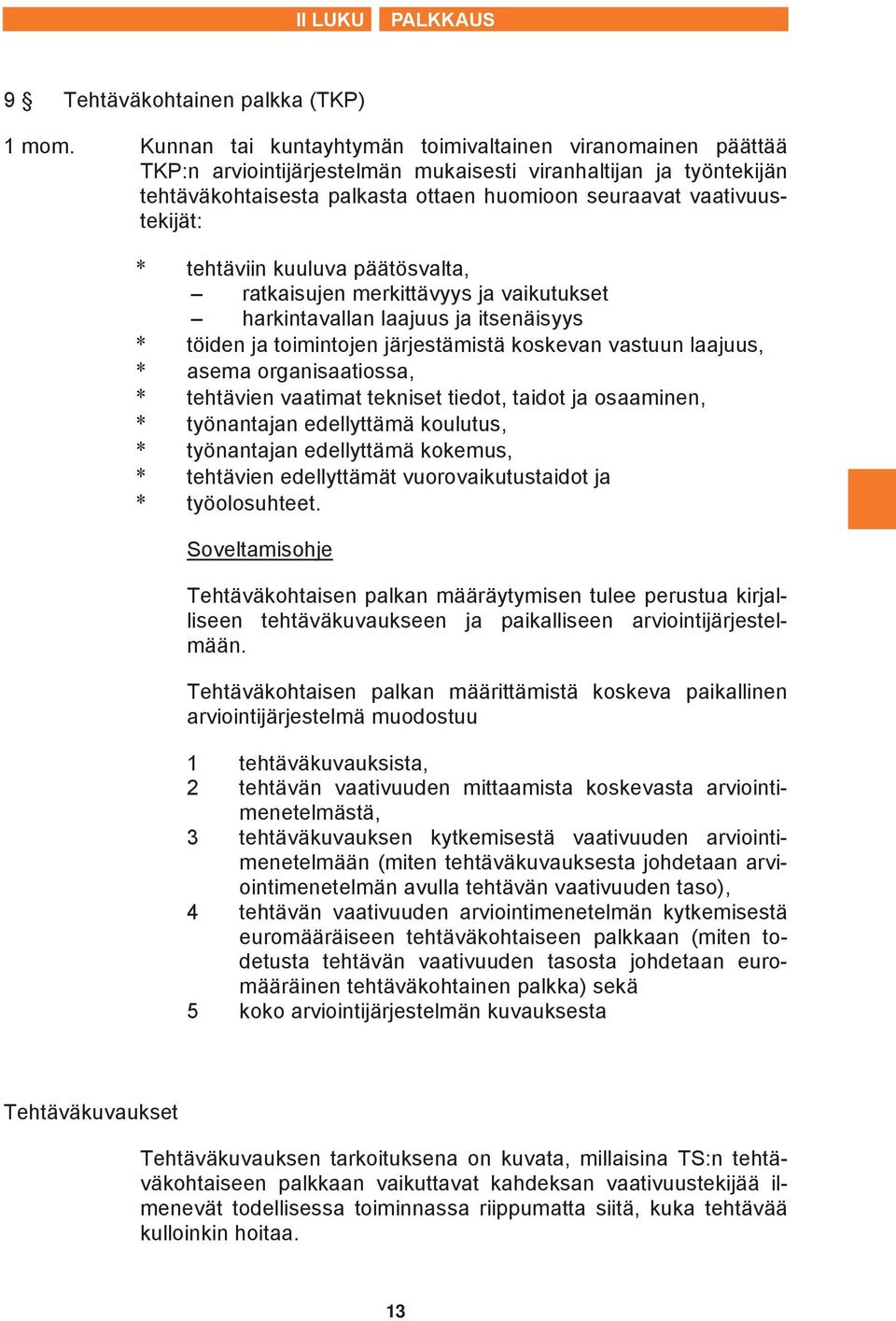 * tehtäviin kuuluva päätösvalta, ratkaisujen merkittävyys ja vaikutukset harkintavallan laajuus ja itsenäisyys * töiden ja toimintojen järjestämistä koskevan vastuun laajuus, * asema organisaatiossa,