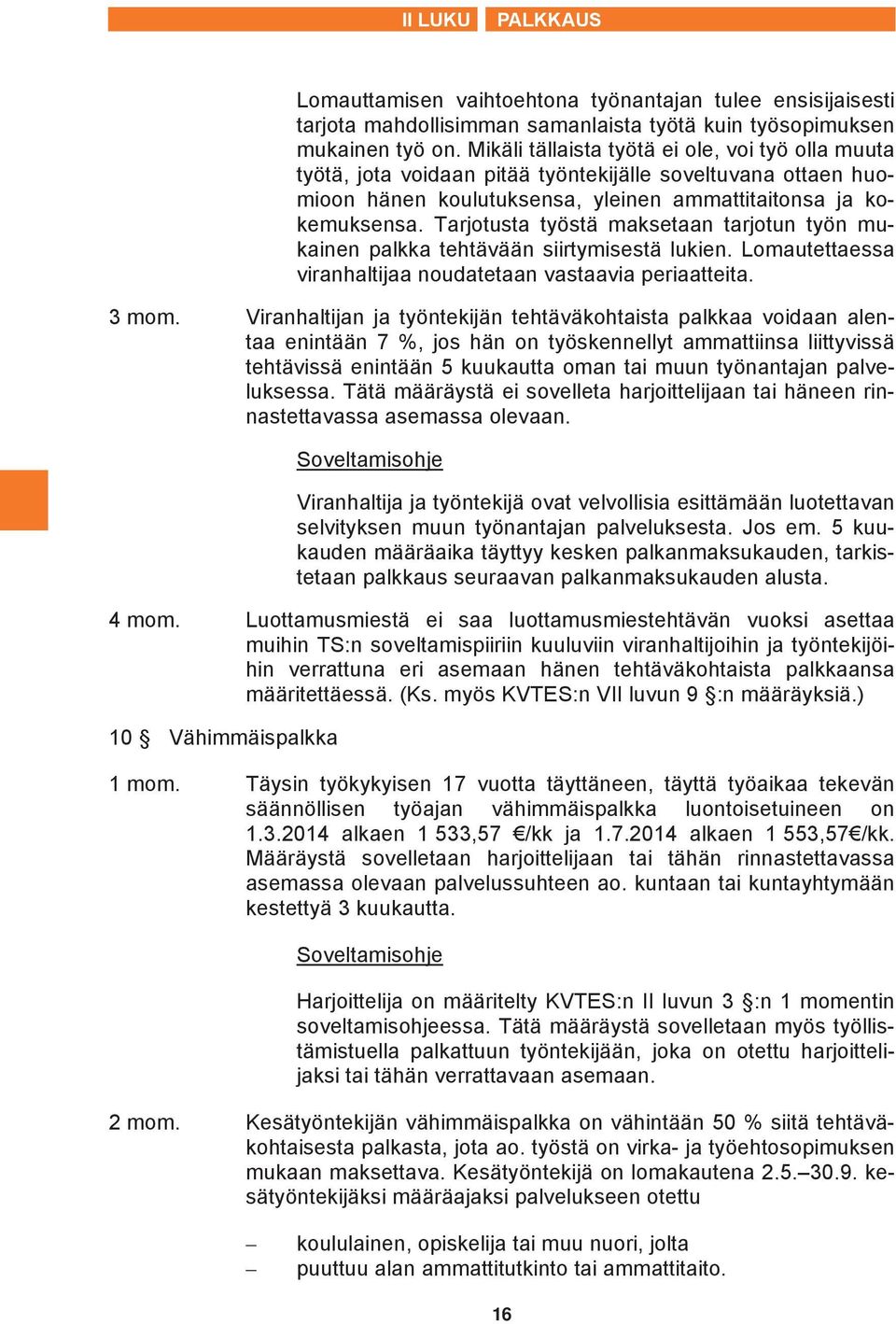 Tarjotusta työstä maksetaan tarjotun työn mukainen palkka tehtävään siirtymisestä lukien. Lomautettaessa viranhaltijaa noudatetaan vastaavia periaatteita. 3 mom.
