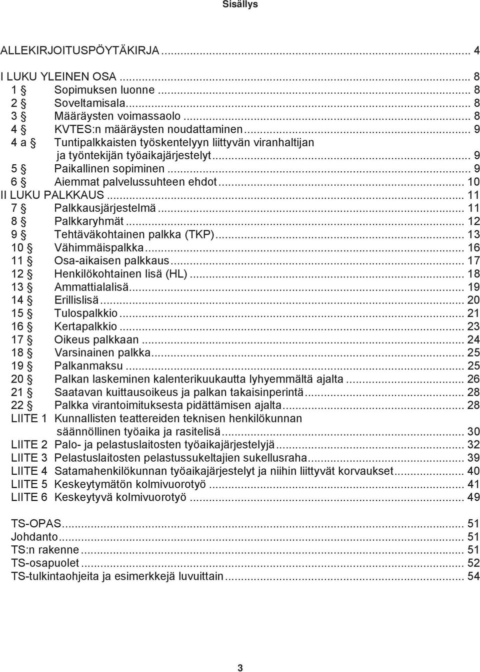 .. 11 7 Palkkausjärjestelmä... 11 8 Palkkaryhmät... 12 9 Tehtäväkohtainen palkka (TKP)... 13 10 Vähimmäispalkka... 16 11 Osa-aikaisen palkkaus... 17 12 Henkilökohtainen lisä (HL).