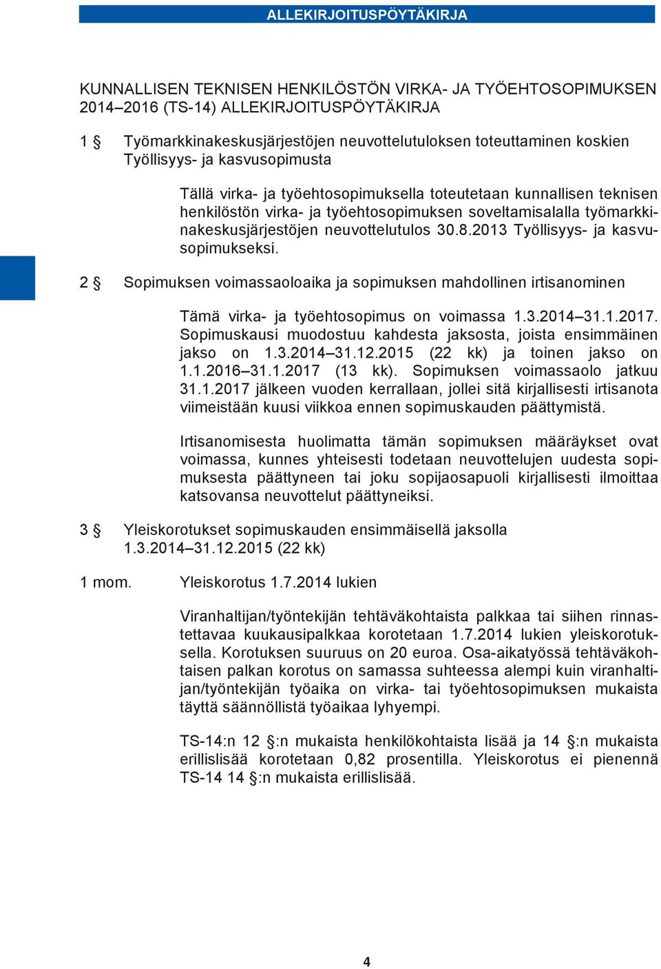 neuvottelutulos 30.8.2013 Työllisyys- ja kasvusopimukseksi. 2 Sopimuksen voimassaoloaika ja sopimuksen mahdollinen irtisanominen Tämä virka- ja työehtosopimus on voimassa 1.3.2014 31.1.2017.