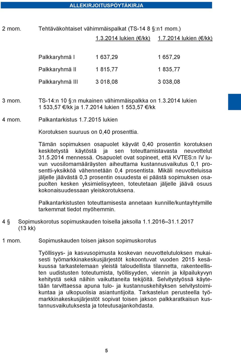 7.2014 lukien 1 553,57 /kk 4 mom. Palkantarkistus 1.7.2015 lukien Korotuksen suuruus on 0,40 prosenttia.