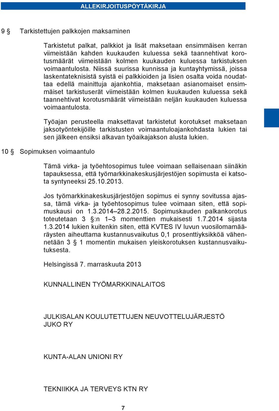 Niissä suurissa kunnissa ja kuntayhtymissä, joissa laskentateknisistä syistä ei palkkioiden ja lisien osalta voida noudattaa edellä mainittuja ajankohtia, maksetaan asianomaiset ensimmäiset