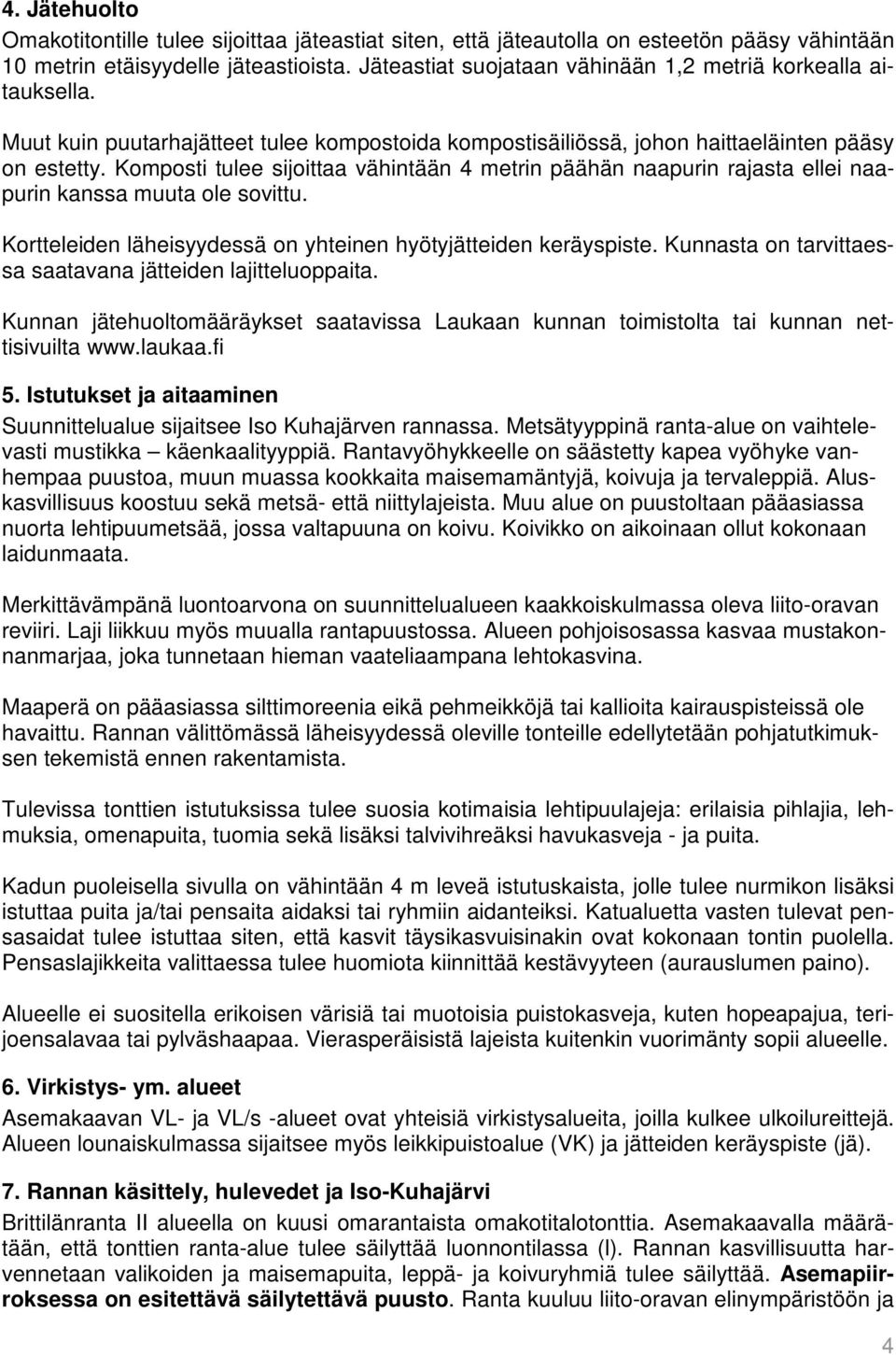 Komposti tulee sijoittaa vähintään 4 metrin päähän naapurin rajasta ellei naapurin kanssa muuta ole sovittu. Kortteleiden läheisyydessä on yhteinen hyötyjätteiden keräyspiste.