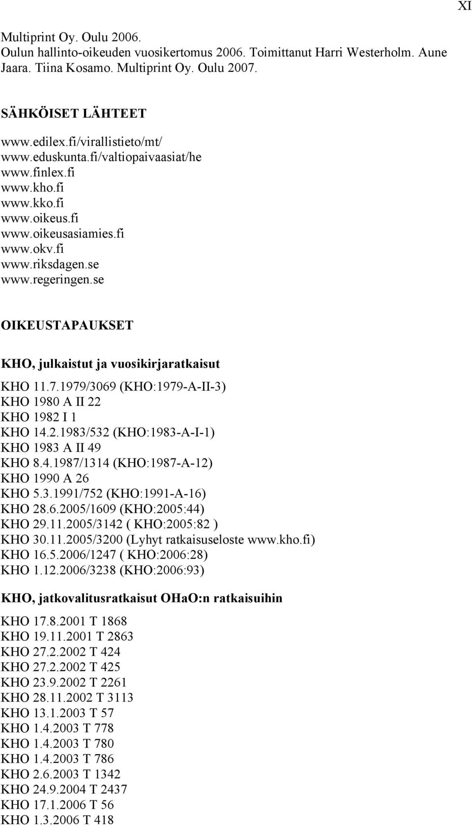 se OIKEUSTAPAUKSET KHO, julkaistut ja vuosikirjaratkaisut KHO 11.7.1979/3069 (KHO:1979-A-II-3) KHO 1980 A II 22 KHO 1982 I 1 KHO 14.2.1983/532 (KHO:1983-A-I-1) KHO 1983 A II 49 KHO 8.4.1987/1314 (KHO:1987-A-12) KHO 1990 A 26 KHO 5.