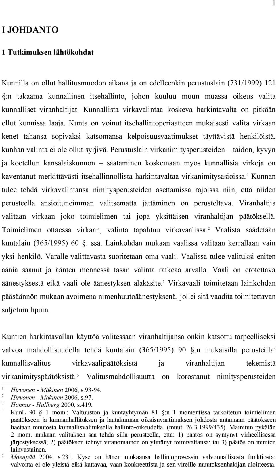 Kunta on voinut itsehallintoperiaatteen mukaisesti valita virkaan kenet tahansa sopivaksi katsomansa kelpoisuusvaatimukset täyttävistä henkilöistä, kunhan valinta ei ole ollut syrjivä.