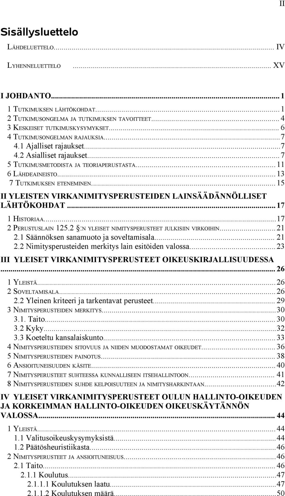 .. 15 II YLEISTEN VIRKANIMITYSPERUSTEIDEN LAINSÄÄDÄNNÖLLISET LÄHTÖKOHDAT... 17 1 HISTORIAA...17 2 PERUSTUSLAIN 125.2 :N YLEISET NIMITYSPERUSTEET JULKISIIN VIRKOIHIN... 21 2.