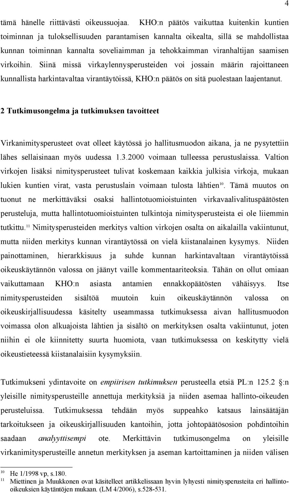 saamisen virkoihin. Siinä missä virkaylennysperusteiden voi jossain määrin rajoittaneen kunnallista harkintavaltaa virantäytöissä, KHO:n päätös on sitä puolestaan laajentanut.