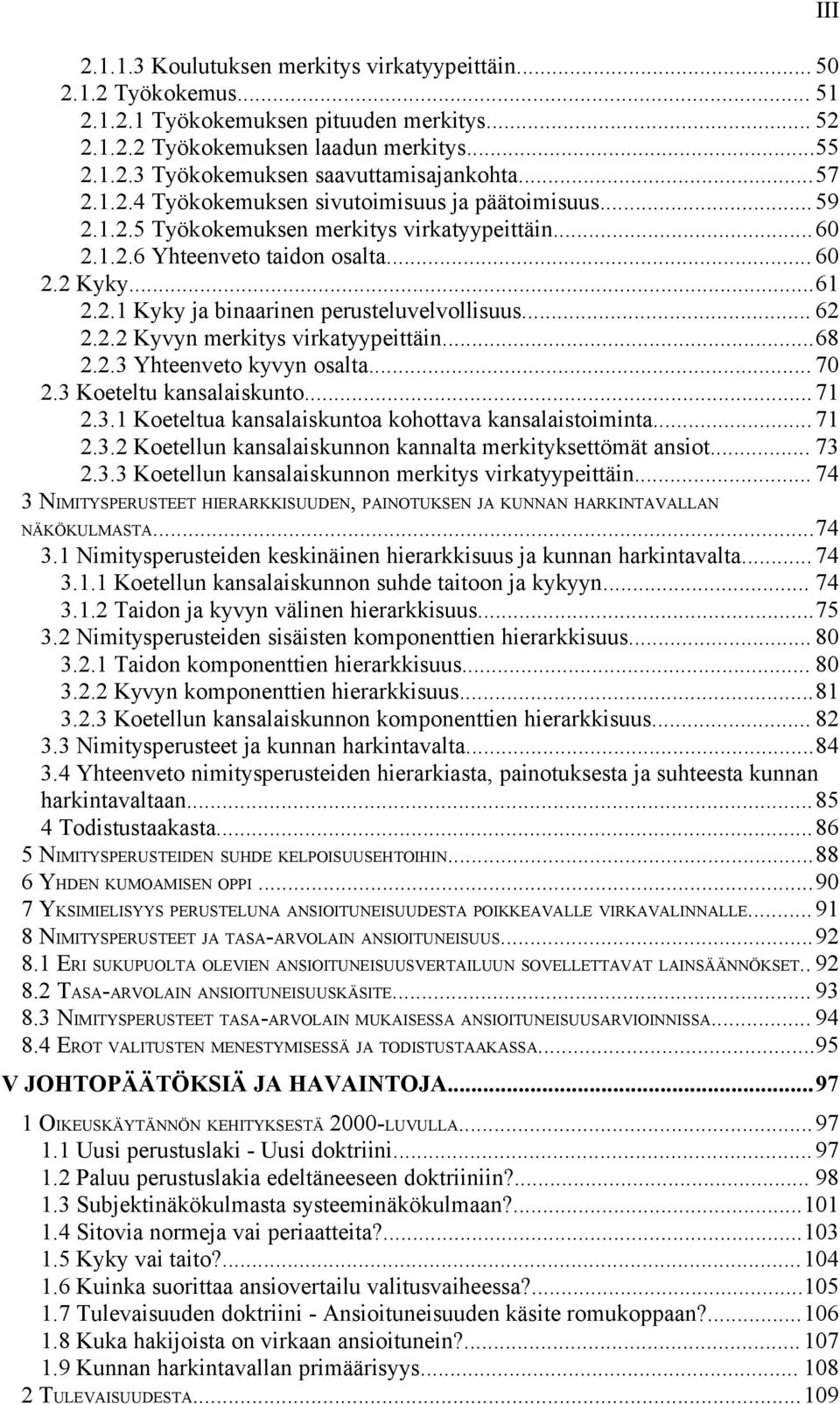 .. 62 2.2.2 Kyvyn merkitys virkatyypeittäin...68 2.2.3 Yhteenveto kyvyn osalta... 70 2.3 Koeteltu kansalaiskunto... 71 2.3.1 Koeteltua kansalaiskuntoa kohottava kansalaistoiminta... 71 2.3.2 Koetellun kansalaiskunnon kannalta merkityksettömät ansiot.