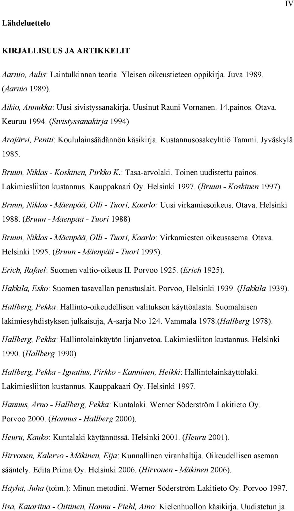 Bruun, Niklas - Koskinen, Pirkko K.: Tasa-arvolaki. Toinen uudistettu painos. Lakimiesliiton kustannus. Kauppakaari Oy. Helsinki 1997. (Bruun - Koskinen 1997).