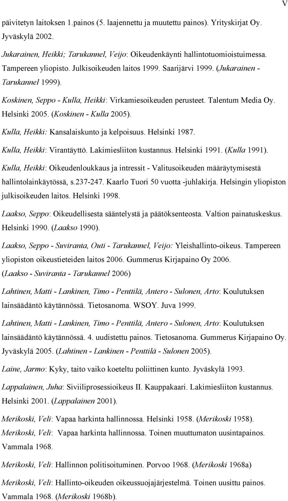 (Koskinen - Kulla 2005). Kulla, Heikki: Kansalaiskunto ja kelpoisuus. Helsinki 1987. Kulla, Heikki: Virantäyttö. Lakimiesliiton kustannus. Helsinki 1991. (Kulla 1991).