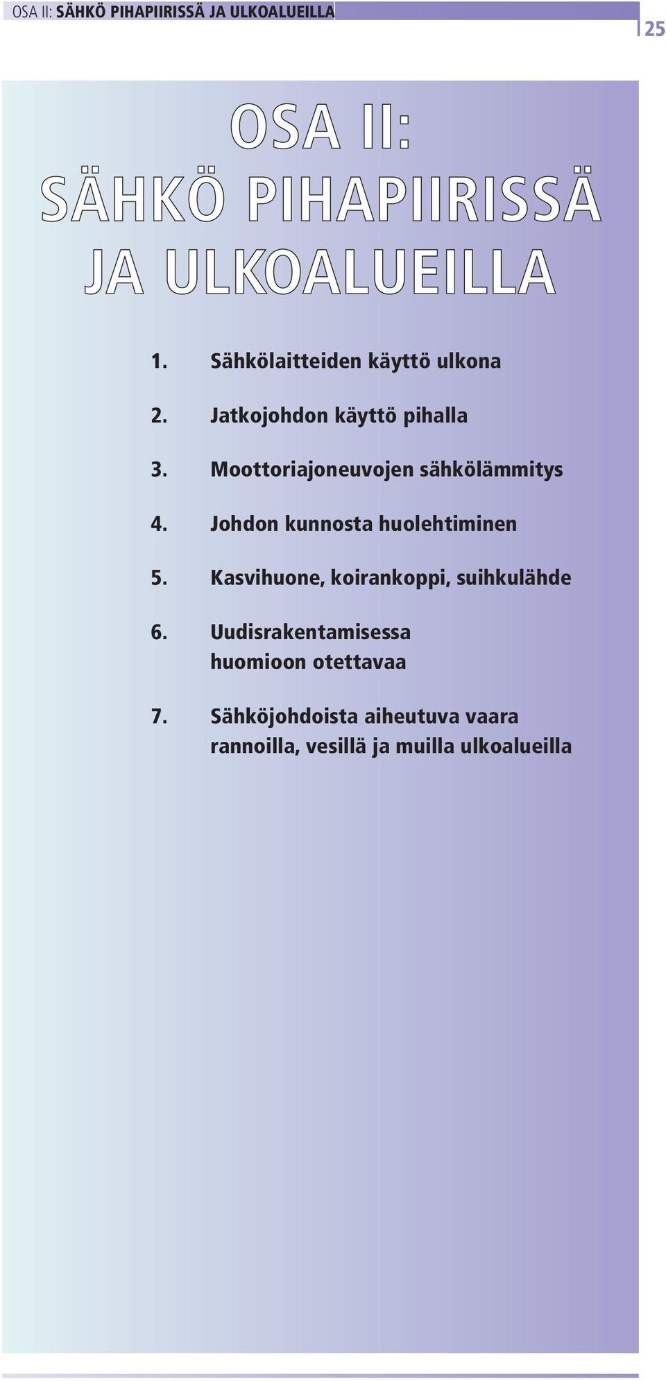 Johdon kunnosta huolehtiminen 5. Kasvihuone, koirankoppi, suihkulähde 6.