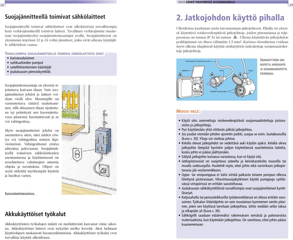 Suojajännitteenä on yleisimmin käytössä 12 ja 24 voltin jännitteet, jotka eivät aiheuta käyttäjälle sähköiskun vaaraa.