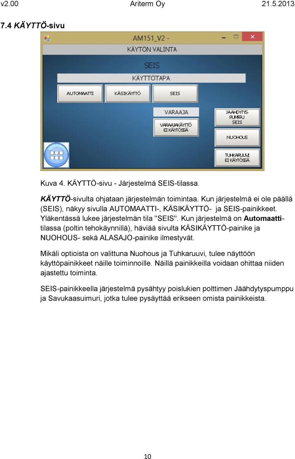 Kun järjestelmä on Automaattitilassa (poltin tehokäynnillä), häviää sivulta KÄSIKÄYTTÖ-painike ja NUOHOUS- sekä ALASAJO-painike ilmestyvät.