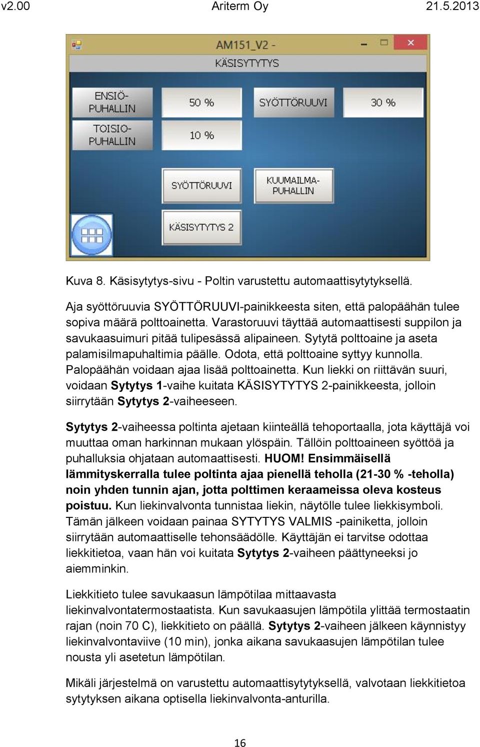 Palopäähän voidaan ajaa lisää polttoainetta. Kun liekki on riittävän suuri, voidaan Sytytys 1-vaihe kuitata KÄSISYTYTYS 2-painikkeesta, jolloin siirrytään Sytytys 2-vaiheeseen.