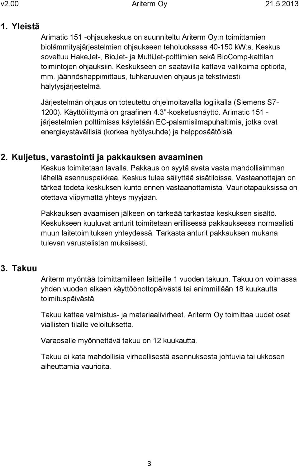 jäännöshappimittaus, tuhkaruuvien ohjaus ja tekstiviesti hälytysjärjestelmä. Järjestelmän ohjaus on toteutettu ohjelmoitavalla logiikalla (Siemens S7-1200). Käyttöliittymä on graafinen 4.