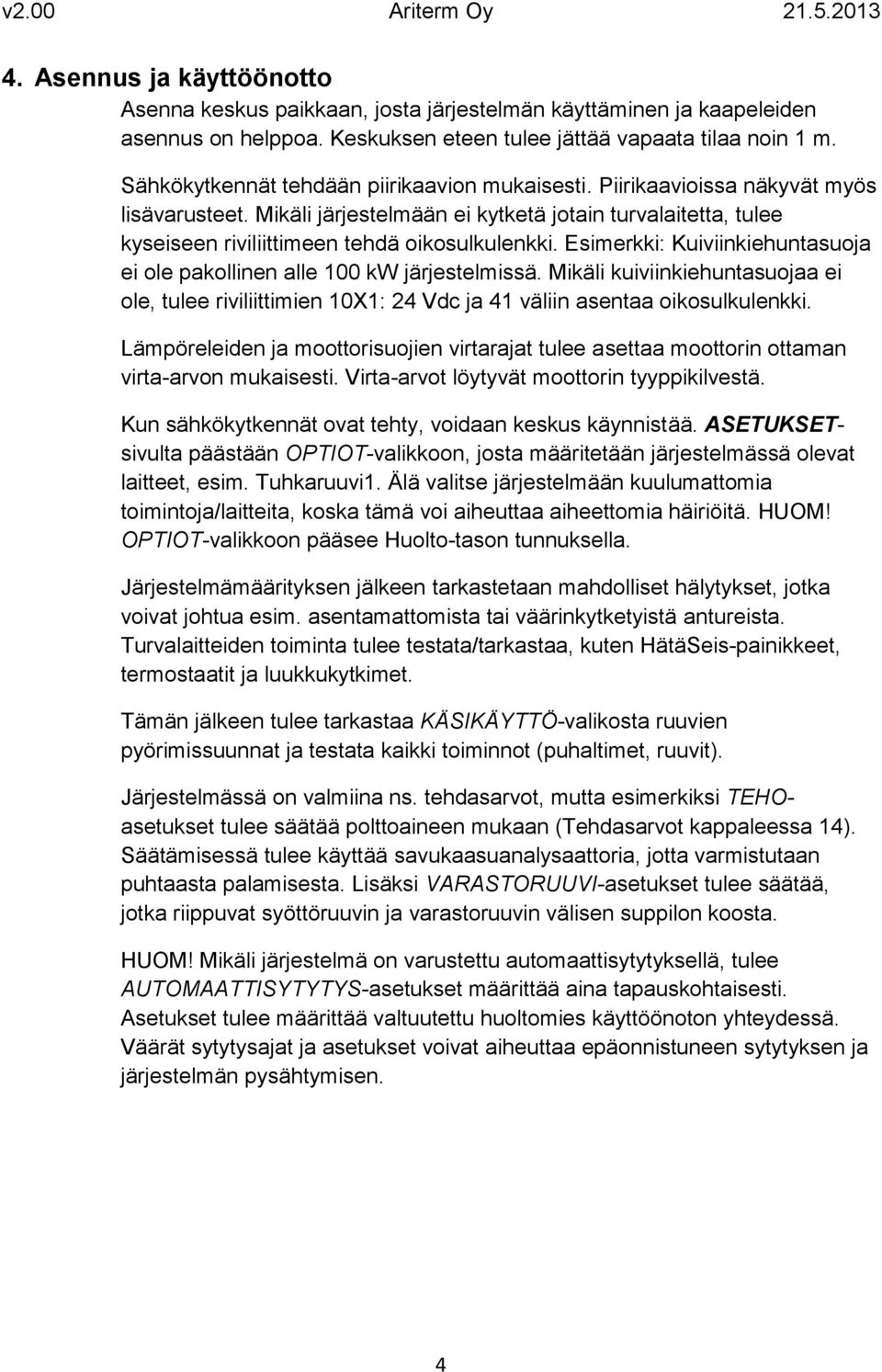 Esimerkki: Kuiviinkiehuntasuoja ei ole pakollinen alle 100 kw järjestelmissä. Mikäli kuiviinkiehuntasuojaa ei ole, tulee riviliittimien 10X1: 24 Vdc ja 41 väliin asentaa oikosulkulenkki.