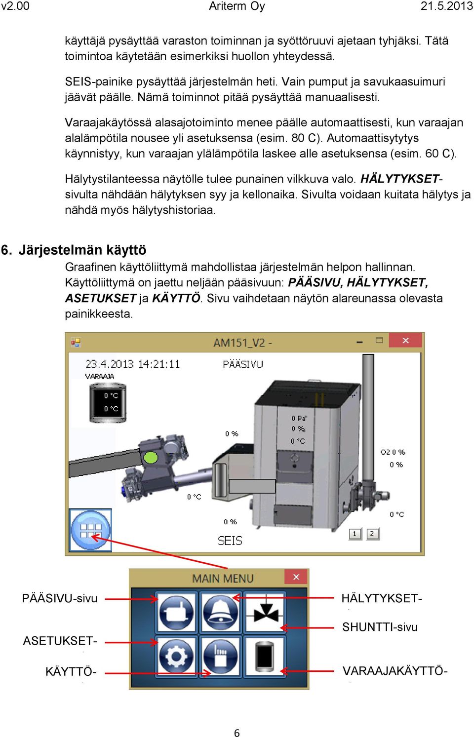 Varaajakäytössä alasajotoiminto menee päälle automaattisesti, kun varaajan alalämpötila nousee yli asetuksensa (esim. 80 C).