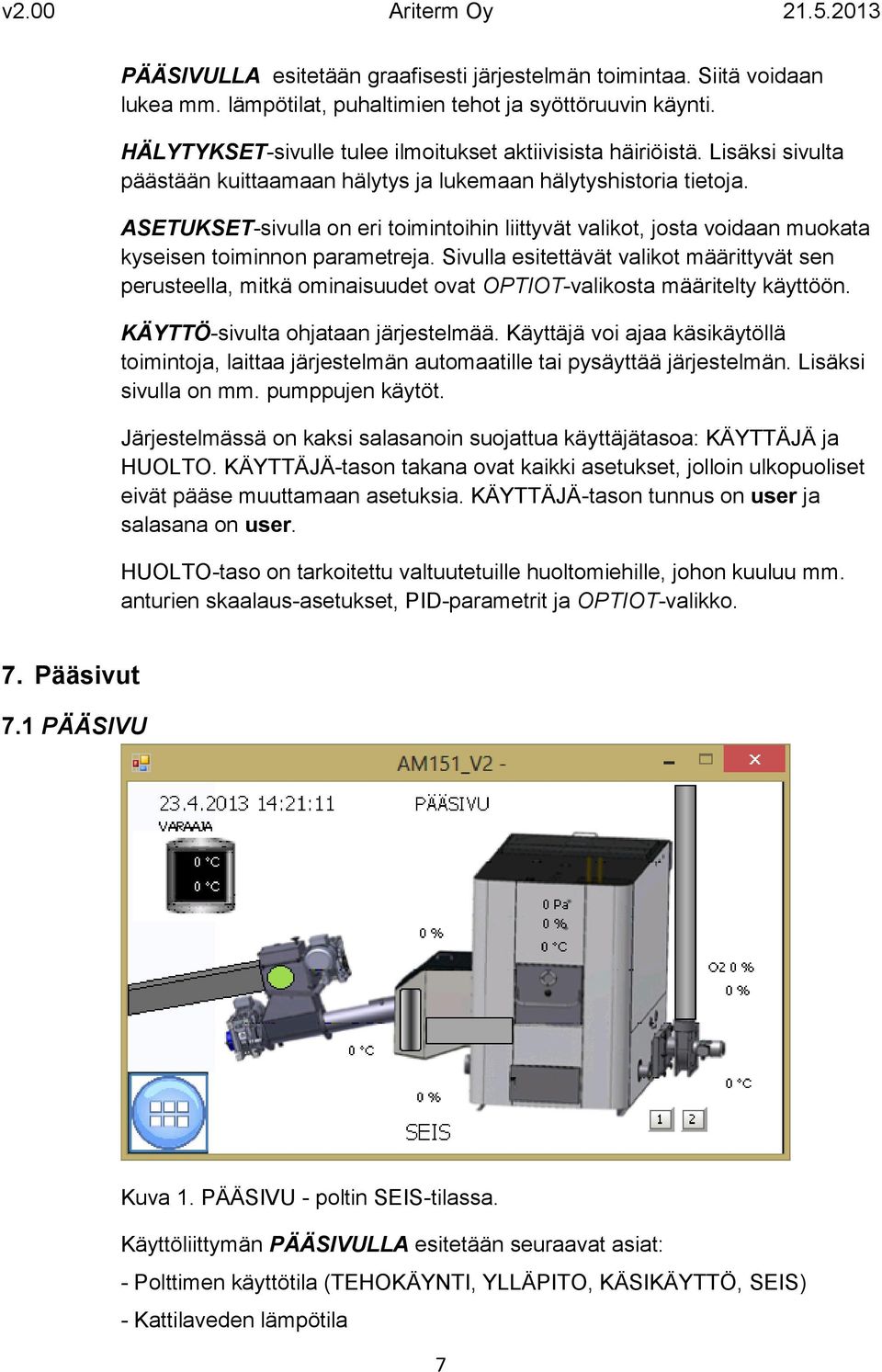 Sivulla esitettävät valikot määrittyvät sen perusteella, mitkä ominaisuudet ovat OPTIOT-valikosta määritelty käyttöön. KÄYTTÖ-sivulta ohjataan järjestelmää.