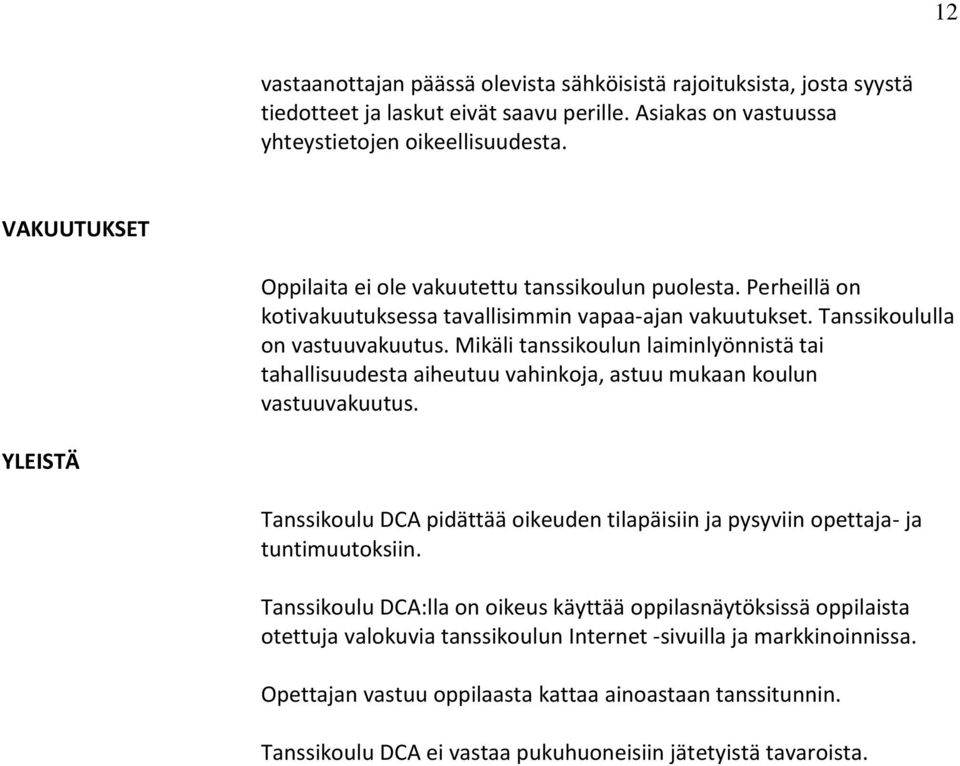 Mikäli tanssikoulun laiminlyönnistä tai tahallisuudesta aiheutuu vahinkoja, astuu mukaan koulun vastuuvakuutus.