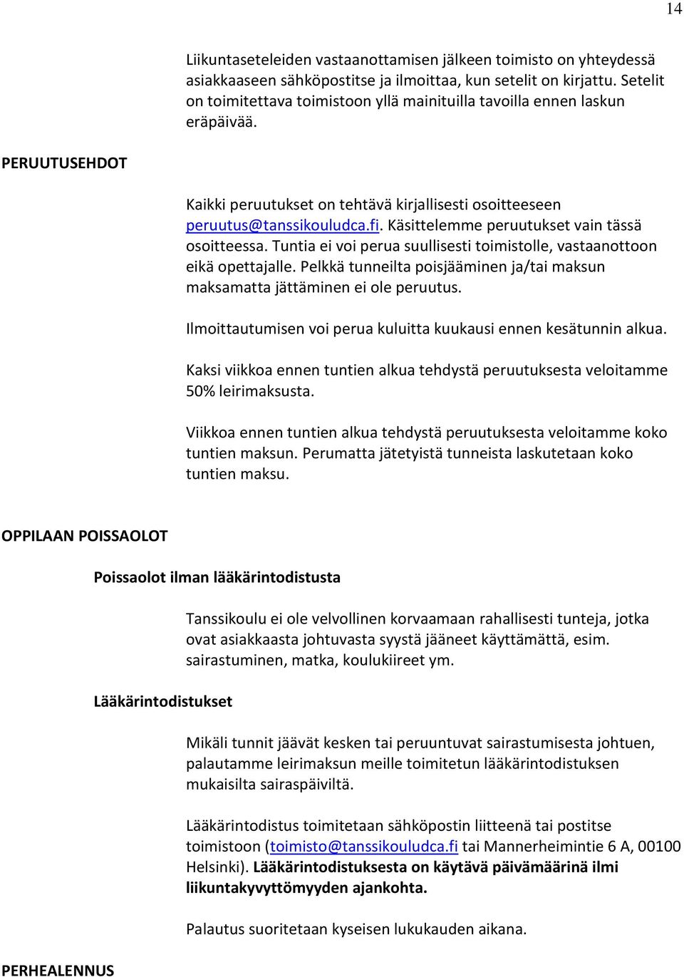 Käsittelemme peruutukset vain tässä osoitteessa. Tuntia ei voi perua suullisesti toimistolle, vastaanottoon eikä opettajalle.