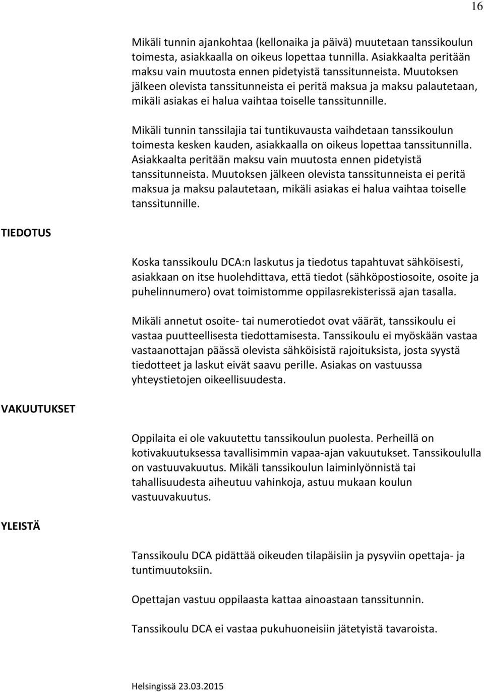 Mikäli tunnin tanssilajia tai tuntikuvausta vaihdetaan tanssikoulun toimesta kesken kauden, asiakkaalla on oikeus lopettaa tanssitunnilla.