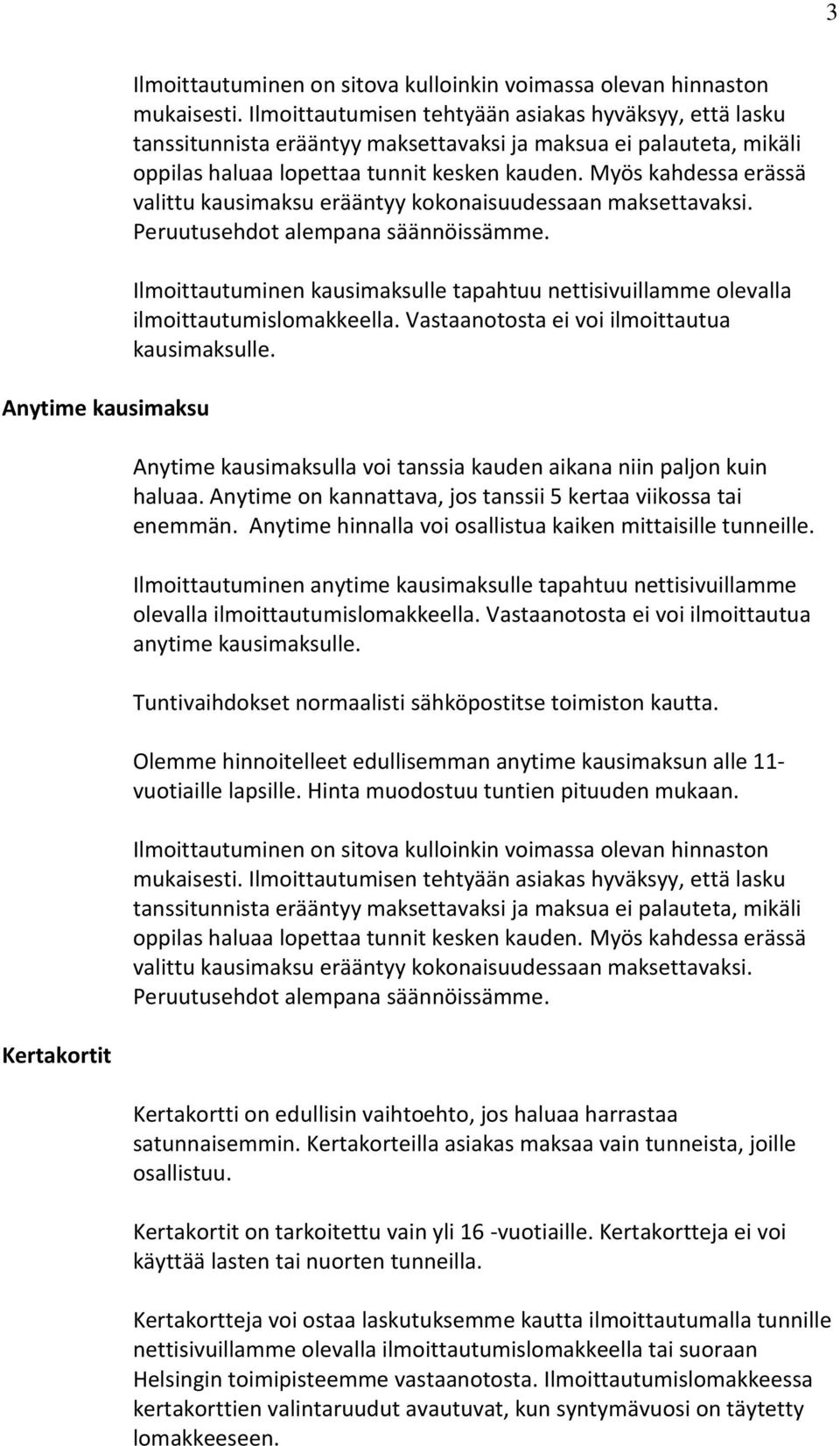 Myös kahdessa erässä valittu kausimaksu erääntyy kokonaisuudessaan maksettavaksi. Peruutusehdot alempana säännöissämme.